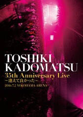 TOSHIKI KADOMATSU 35th Anniversary Live ɤä2016.7.2 YOKOHAMA ARENA