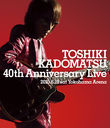 TOSHIKI KADOMATSU 40th Anniversary Live [̾]