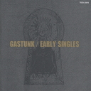 GASTUNK EARLY SINGLES