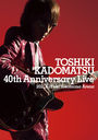 TOSHIKI KADOMATSU 40th Anniversary Live