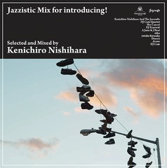 Jazzistic Mix for introducing! mixed by Kenichiro Nishihara [ץ쥹]