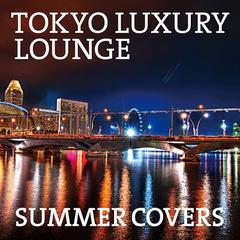 TOKYO LUXURY LOUNGE SUMMER COVERS