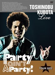 25th Anniversary Toshinobu Kubota Concert Tour 2012 &#34;Party ain&#39;t A Party! &#34; [̾]