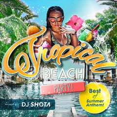 Tropical Beach Party! - Best of Summer Anthem! (mixed by DJ SHOTA)