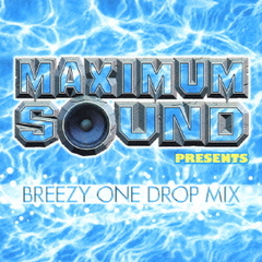 Maximum Sound presentsBREEZY ONE DROP Mix