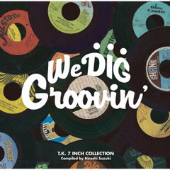 WE DIG ! / GROOVIN&#39; -T.K. 7INCH COLLECTION- [ָ]