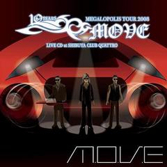 m.o.v.e 10 YEARS ANNIVERSARY MEGALOPOLIS TOUR 2008 LIVE CD at SHIBUYA CLUB QUATTRO