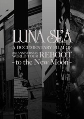 LUNA SEA A DOCUMENTARY FILM OF 20th ANNIVERSARY WORLD TOUR REBOOT -to the New Moon- [Tս]