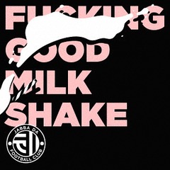 FUCKING GOOD MILK SHAKE