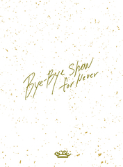 Bye-Bye Show for Never at TOKYO DOME []