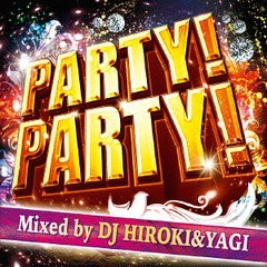 PARTY! PARTY! Mixed by DJ HIROKI YAGI