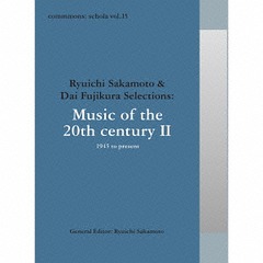 commmons: schola vol.15 Ryuichi Sakamoto &amp; Dai Fujikura Selections: Music of the 20th century II - 1945 to present