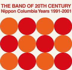 THE BAND OF 20TH CENTURY : NIPPON COLUMBIA YEARS 1991-2001