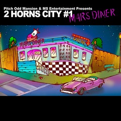 Pitch Odd Mansion &amp; MS Entertainment Presents &#34;2 HORNS CITY #1 -MARS DINER-&#34;