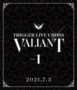 ɥå奻֥ TRIGGER LIVE CROSS "VALIANT" [Blu-ray DAY 1]