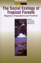 The Social Ecology of Tropical Forests Migration,Populations and Frontiers (Frontiers of Area Studies)