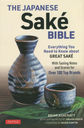 THE JAPANESE Sake BIBLE Everything You Need to Know about GREAT SAKE With Tasting Notes and Scores for Over 100 Top Brands