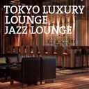 TOKYO LUXURY LOUNGE JAZZ LOUNGE