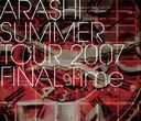 ARASHI SUMMER TOUR 2007 FINAL Time -ȥХΥ/