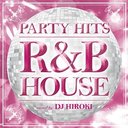 PARTY HITS R&B HOUSE mixed by DJ HIROKI