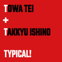 TOWA TEI feat. TAKKYU ISHINO TYPICAL!