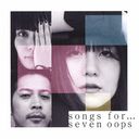 songs for... [̾]/seven oops