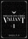 ɥå奻֥ TRIGGER LIVE CROSS "VALIANT" [DVD DAY 1]