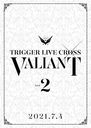 ɥå奻֥ TRIGGER LIVE CROSS "VALIANT" [DVD DAY 2]