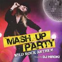 MASH UP PARTY -WILD ROCK ANTTHEM-Mixed by DJ HIROKI