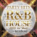 PARTY HITS R&B HOUSE -2015 1st half- Mixed by DJ HIROKI/DJ HIROKI