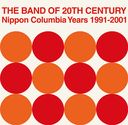 THE BAND OF 20TH CENTURY : NIPPON COLUMBIA YEARS 1991-2001