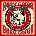 Easy come, eazy core!!