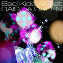 Bad Kids All Bet [̾]/RAISE A SUILEN