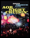 DEEN PREMIUM LIVE AOR NIGHT CRUISIN' [Blu-ray+CD/]